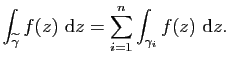 $\displaystyle \int_{\widetilde{\gamma}} f(z) \mathrm{d}z=\sum_{i=1}^n\int_{\gamma_i} f(z) \mathrm{d}z.$