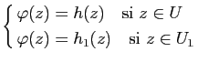 $\displaystyle \left\{ \begin{aligned}\varphi(z)&=h(z)\quad \mbox{si} z\in U \varphi(z)&=h_1(z)\quad \mbox{si} z\in U_1 \end{aligned} \right.$