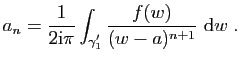 $\displaystyle a_n=\frac{1}{2\mathrm{i}\pi}\int_{\gamma'_1}\frac{f(w)}{(w-a)^{n+1}} \mathrm{d}w\;.$