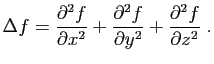 $\displaystyle \Delta f =
\frac{\partial^2 f}{\partial x^2}
+\frac{\partial^2 f}{\partial y^2}
+\frac{\partial^2 f}{\partial z^2}
\;.$