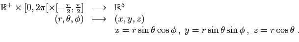 \begin{displaymath}
\begin{array}{rcl}
\mathbb{R}^+\times [0,2\pi[\times [-\frac...
...phi ,\;y=r\sin\theta\sin\phi
 ,\;z=r\cos\theta\;.
\end{array}\end{displaymath}
