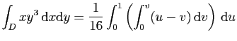 $ \displaystyle{
\int_D xy^3 \mathrm{d}x\mathrm{d}y=
\frac{1}{16}\int_0^1\left(\int_0^v (u-v) \mathrm{d}v\right) \mathrm{d}u}$