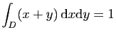 $ \displaystyle{
\int_D (x+y) \mathrm{d}x\mathrm{d}y=1
}$