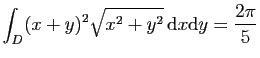 $ \displaystyle{
\int_D (x+y)^2\sqrt{x^2+y^2} \mathrm{d}x\mathrm{d}y=\frac{2\pi}{5}
}$