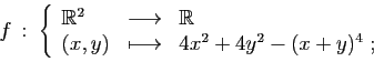 \begin{displaymath}
f :\;\left\{
\begin{array}{lcl}
\mathbb{R}^2&\longrightarro...
...}\\
(x,y)&\longmapsto&4x^2+4y^2-(x+y)^4\;;
\end{array}\right.
\end{displaymath}