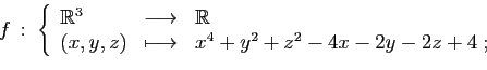 \begin{displaymath}
f :\;\left\{
\begin{array}{lcl}
\mathbb{R}^3&\longrightarro...
...,y,z)&\longmapsto&x^4+y^2+z^2-4x-2y-2z+4\;;
\end{array}\right.
\end{displaymath}