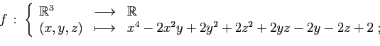 \begin{displaymath}
f :\;\left\{
\begin{array}{lcl}
\mathbb{R}^3&\longrightarro...
...ngmapsto&x^4-2x^2y+2y^2+2z^2+2yz-2y-2z+2\;;
\end{array}\right.
\end{displaymath}