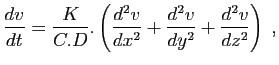 $\displaystyle \frac{dv}{dt}= \frac{K}{C.D} . \left(\frac{d^2 v}{d x^2}+\frac{d^2 v}{d y^2}+\frac{d^2 v}{d z^2}\right)\;,
$