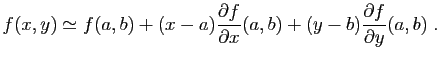 $\displaystyle f(x,y)\simeq f(a,b)+(x-a)\frac{\partial f}{\partial x}(a,b)
+(y-b)\frac{\partial f}{\partial y}(a,b)\;.
$