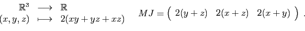 \begin{displaymath}
\begin{array}{rcl}
\mathbb{R}^3&\longrightarrow &\mathbb{R}\...
...
\begin{array}{ccc}
2(y+z)&2(x+z)&2(x+y)
\end{array}\right)\;.
\end{displaymath}