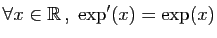 $\displaystyle \forall x\in \mathbb{R} ,\; \exp'(x) = \exp(x)$