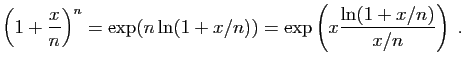 $\displaystyle \left(1+\frac{x}{n}\right)^n
=
\exp(n\ln(1+x/n))=\exp\left(x\frac{\ln(1+x/n)}{x/n}\right)\;.
$