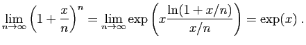 $\displaystyle \lim_{n\to \infty}\left(1+\frac{x}{n}\right)^n
=
\lim_{n\to\infty}\exp\left(x\frac{\ln(1+x/n)}{x/n}\right)
=\exp(x)\;.
$