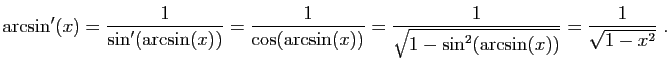 $\displaystyle \arcsin'(x)=\frac{1}{\sin'(\arcsin(x))}
=\frac{1}{\cos(\arcsin(x))}
=\frac{1}{\sqrt{1-\sin^2(\arcsin(x))}}
=\frac{1}{\sqrt{1-x^2}}\;.
$