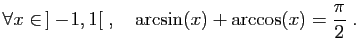 $\displaystyle \forall x\in ]-\!1,1[\;,\quad \arcsin(x)+\arccos(x)=\frac{\pi}{2}\;.
$