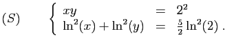 $ \displaystyle{(S)\qquad \left\{\begin{array}{lcl}
xy&=&2^2\\
\ln^2(x)+\ln^2(y)&=&\frac{5}{2}\ln^2(2)\;.
\end{array}\right.}$