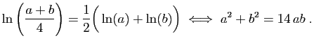 $\displaystyle \ln\left(\frac{a+b}{4}\right)=\frac{1}{2}\Big(\ln(a)+\ln(b)\Big)
\;\Longleftrightarrow\;a^2+b^2=14  ab\;.
$