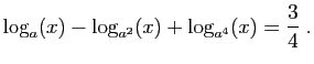 $\displaystyle \log_a(x)-\log_{a^2}(x)+\log_{a^4}(x)=\frac{3}{4}\;.
$