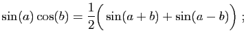 $\displaystyle \sin(a)\cos(b)=\frac{1}{2}\Big(\sin(a+b)+\sin(a-b)\Big)
\;;
$