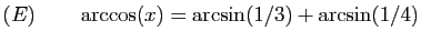 $ (E)\qquad \arccos(x)=\arcsin(1/3)+\arcsin(1/4)$