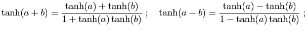 $\displaystyle \tanh(a+b)=\frac{\tanh(a)+\tanh(b)}{1+\tanh(a)\tanh(b)}\;;\quad
\tanh(a-b)=\frac{\tanh(a)-\tanh(b)}{1-\tanh(a)\tanh(b)}\;;
$