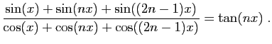 $ \displaystyle{
\frac{\sin(x)+\sin(nx)+
\sin((2n-1)x)}{\cos(x)+\cos(nx)+\cos((2n-1)x)}
=\tan(nx)\;.}$