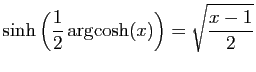 $ \displaystyle{\sinh\left(\frac{1}{2}\arg\!\cosh(x)\right)
=\sqrt{\frac{x-1}{2}}}$