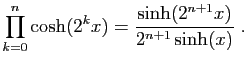 $\displaystyle \prod_{k=0}^n\cosh(2^kx)=\frac{\sinh(2^{n+1}x)}{2^{n+1}\sinh(x)}\;.
$