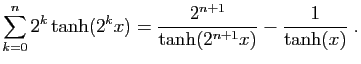 $\displaystyle \sum_{k=0}^n 2^k\tanh(2^k x) = \frac{2^{n+1}}{\tanh(2^{n+1}x)}
-\frac{1}{\tanh(x)}\;.
$