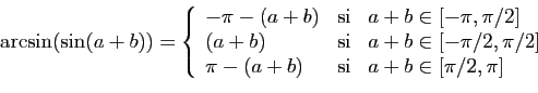 \begin{displaymath}
\arcsin(\sin(a+b))=\left\{
\begin{array}{lcl}
-\pi-(a+b)&\mb...
...2]\\
\pi-(a+b)&\mbox{si}&a+b\in[\pi/2,\pi]
\end{array}\right.
\end{displaymath}