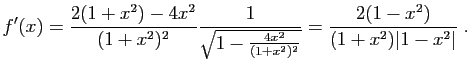 $\displaystyle f'(x)= \frac{2(1+x^2)-4x^2}{(1+x^2)^2}
\frac{1}{\sqrt{1-\frac{4x^2}{(1+x^2)^2}}}
=\frac{2(1-x^2)}{(1+x^2)\vert 1-x^2\vert}\;.
$