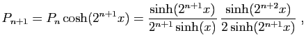 $\displaystyle P_{n+1}=P_n\cosh(2^{n+1}x)=\frac{\sinh(2^{n+1}x)}{2^{n+1}\sinh(x)}
 \frac{\sinh(2^{n+2} x)}{2\sinh(2^{n+1}x)}\;,
$