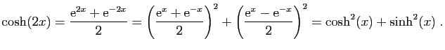 $\displaystyle \cosh(2x)=\frac{\mathrm{e}^{2x}+\mathrm{e}^{-2x}}{2}=
\left(\frac...
...left(\frac{\mathrm{e}^x-\mathrm{e}^{-x}}{2}\right)^2
=\cosh^2(x)+\sinh^2(x)\;.
$