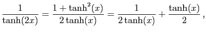 $\displaystyle \frac{1}{\tanh(2x)}=\frac{1+\tanh^2(x)}{2\tanh(x)}=
\frac{1}{2\tanh(x)}+\frac{\tanh(x)}{2} ,
$