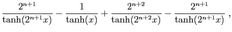 $\displaystyle \frac{2^{n+1}}{\tanh(2^{n+1}x)}
-\frac{1}{\tanh(x)}+ \frac{2^{n+2}}{\tanh(2^{n+2} x)}-
\frac{2^{n+1}}{\tanh(2^{n+1}x)}\;,$