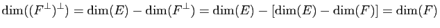 $\displaystyle \dim((F^\perp)^\perp)=\dim(E)-\dim(F^\perp)=\dim(E)-[\dim(E)-\dim(F)]=\dim(F)$
