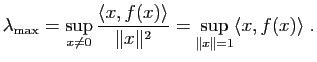 $\displaystyle \lambda_{\mathrm{max}}=\sup\limits_{x\not = 0} \dfrac{\la x,f(x) \ra}{\Vert x\Vert^2}
=\sup\limits_{ \Vert x\Vert =1} \la x,f(x) \ra \;.$