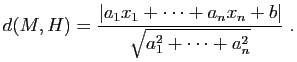 $\displaystyle d(M,H)=\dfrac{\vert a_1x_1+\dots+a_nx_n+b\vert}{\sqrt{a_1^2+\dots+a_n^2}} \; .$