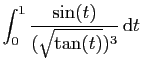 $ \displaystyle{
\int_0^1
\frac{\sin(t)}{(\sqrt{\tan(t)})^3} \mathrm{d}t
}$