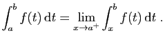 $\displaystyle \int_a^{b} f(t) \mathrm{d}t = \lim_{x\rightarrow a^+} \int_x^b f(t) \mathrm{d}t\;.$