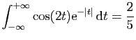 $ \displaystyle{
\int_{-\infty}^{+\infty}
\cos(2t)\mathrm{e}^{-\vert t\vert} \mathrm{d}t=\frac{2}{5}
}$