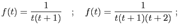 $\displaystyle f(t) = \frac{1}{t(t+1)}
\quad;\quad
f(t)= \frac{1}{t(t+1)(t+2)}\;;
$