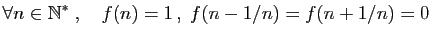 $\displaystyle \forall n\in\mathbb{N}^*\;,\quad f(n)=1 ,\; f(n-1/n)=f(n+1/n)=0$