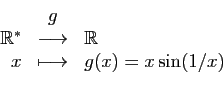 \begin{displaymath}
\begin{array}{rcl}
&g&\\
\mathbb{R}^*&\longrightarrow&\mathbb{R}\\
x&\longmapsto&g(x)=x\sin(1/x)
\end{array}\end{displaymath}