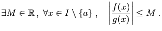 $\displaystyle \exists M\in\mathbb{R} ,\; \forall x\in I\setminus\{a\}\;,\quad
\left\vert\frac{f(x)}{g(x)}\right\vert\leq
M\;.
$