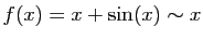 $\displaystyle f(x)=x+\sin(x)\sim x$