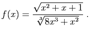 $\displaystyle f(x) = \frac{\sqrt{x^2+x+1}}{\sqrt[3]{8x^3+x^2}}\;.
$