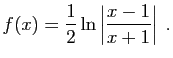 $\displaystyle f(x)=\frac{1}{2}\ln\left\vert\frac{x-1}{x+1}\right\vert\;.
$
