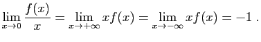 $\displaystyle \lim_{x\to 0} \frac{f(x)}{x}=\lim_{x\to+\infty} xf(x)
=
\lim_{x\to -\infty} xf(x)=-1\;.
$