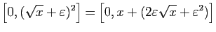$\displaystyle \left[0,(\sqrt{x}+\varepsilon )^2\right]
=
\left[0,x+(2\varepsilon \sqrt{x}+\varepsilon ^2)\right]
$